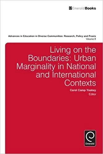 Living on the Boundaries: Urban Marginality in National and International Contexts (Advances in Education in Diverse Communities: Research, Policy, and Praxis) 